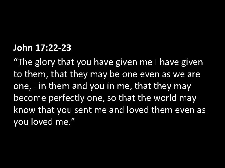 John 17: 22 -23 “The glory that you have given me I have given