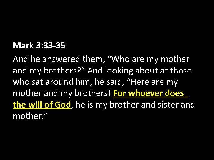 Mark 3: 33 -35 And he answered them, “Who are my mother and my