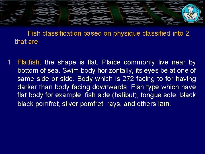Fish classification based on physique classified into 2, that are: 1. Flatfish: the shape
