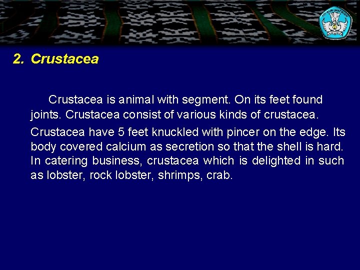 2. Crustacea is animal with segment. On its feet found joints. Crustacea consist of