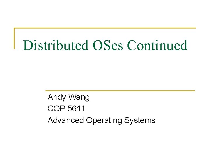 Distributed OSes Continued Andy Wang COP 5611 Advanced Operating Systems 