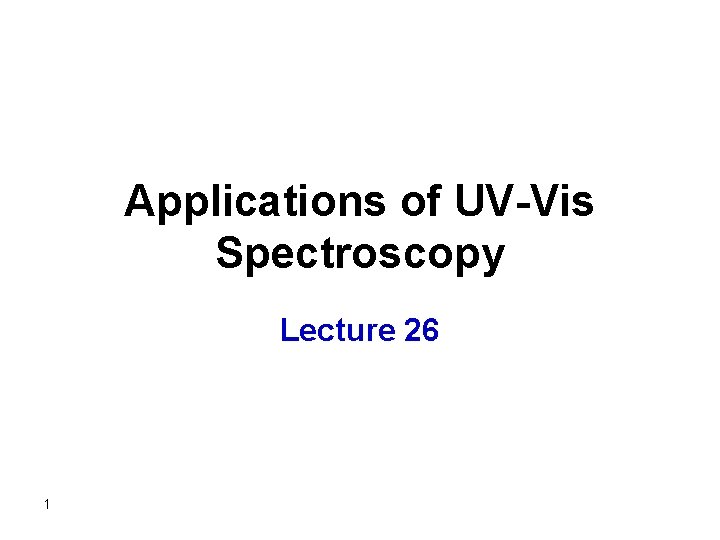 Applications of UV-Vis Spectroscopy Lecture 26 1 