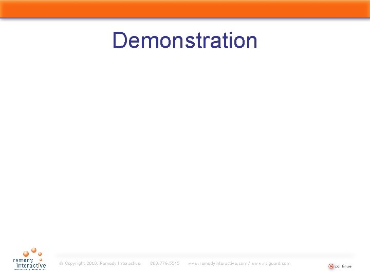 Demonstration © Copyright 2010, Remedy Interactive 800. 776. 5545 www. remedyinteractive. com / www.