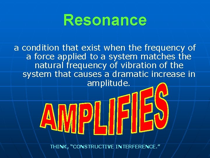 Resonance a condition that exist when the frequency of a force applied to a