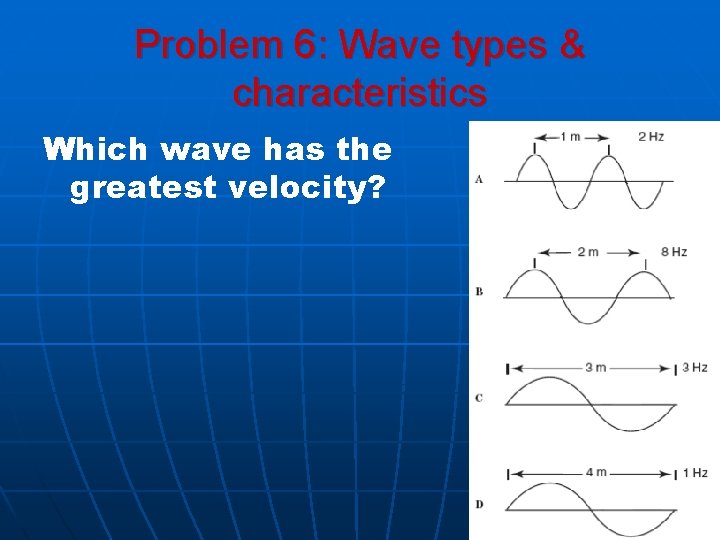 Problem 6: Wave types & characteristics Which wave has the greatest velocity? 