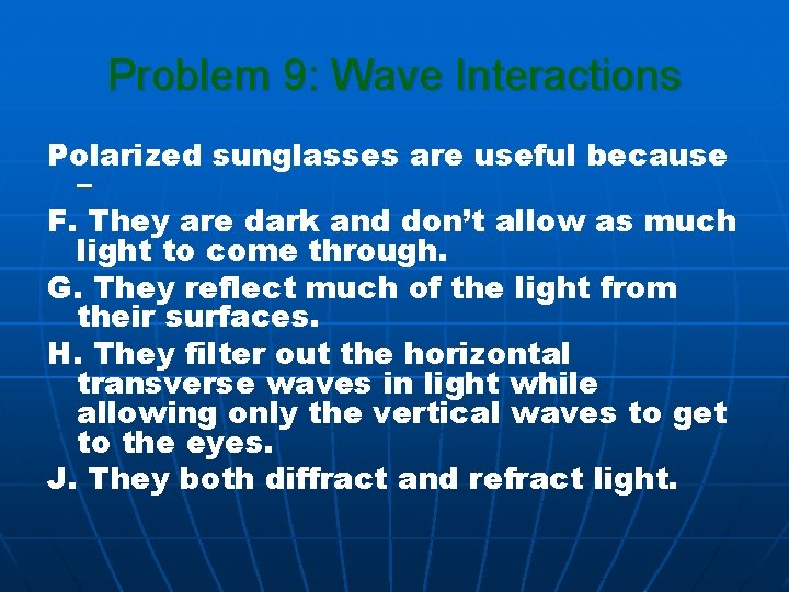 Problem 9: Wave Interactions Polarized sunglasses are useful because – F. They are dark