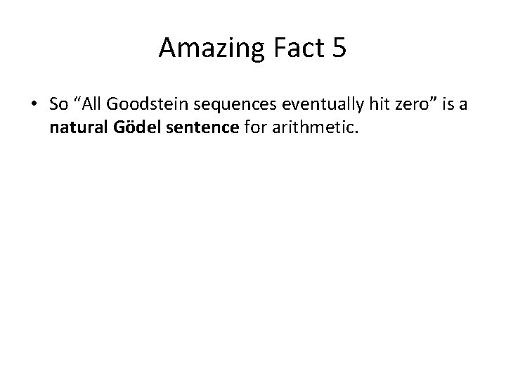 Amazing Fact 5 • So “All Goodstein sequences eventually hit zero” is a natural