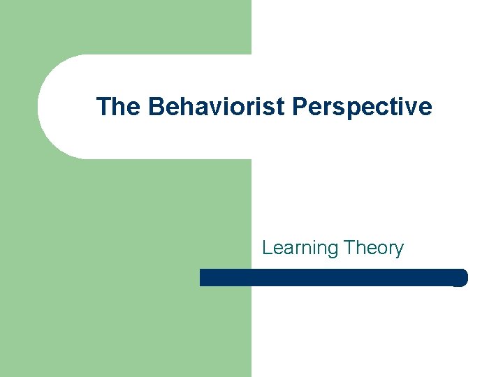 The Behaviorist Perspective Learning Theory 