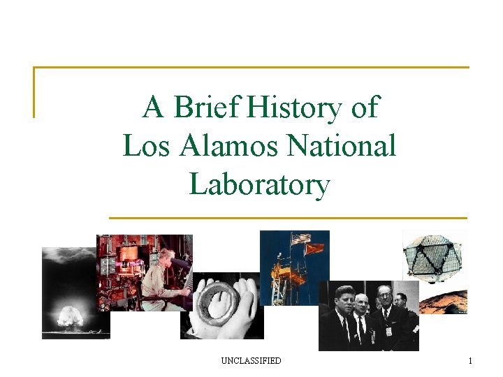 A Brief History of Los Alamos National Laboratory UNCLASSIFIED 1 