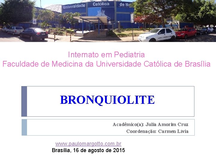 Internato em Pediatria Faculdade de Medicina da Universidade Católica de Brasília BRONQUIOLITE Acadêmico(a): Julia