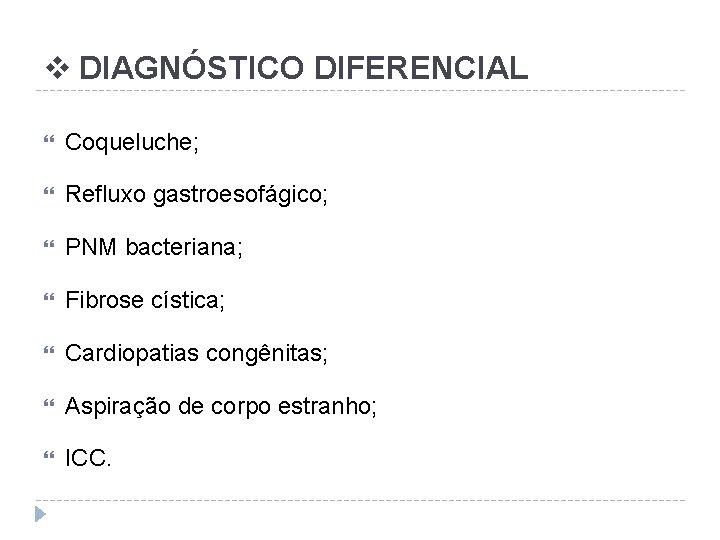 v DIAGNÓSTICO DIFERENCIAL Coqueluche; Refluxo gastroesofágico; PNM bacteriana; Fibrose cística; Cardiopatias congênitas; Aspiração de