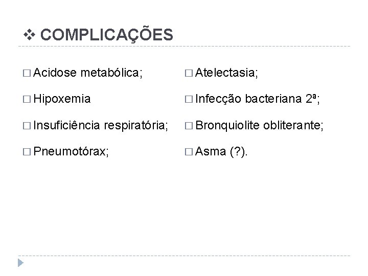 v COMPLICAÇÕES � Acidose metabólica; � Hipoxemia � Insuficiência � Atelectasia; � Infecção respiratória;