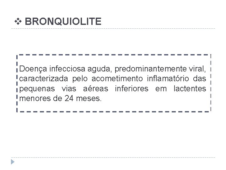 v BRONQUIOLITE Doença infecciosa aguda, predominantemente viral, caracterizada pelo acometimento inflamatório das pequenas vias