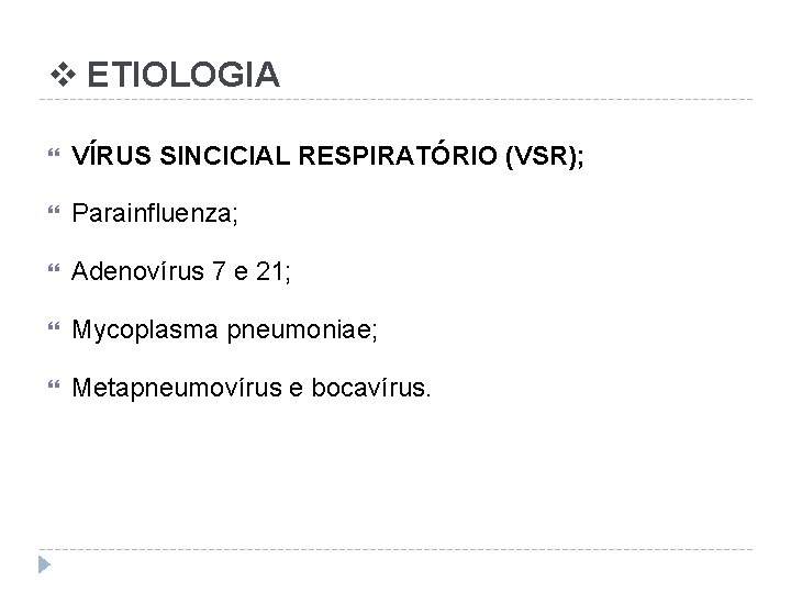 v ETIOLOGIA VÍRUS SINCICIAL RESPIRATÓRIO (VSR); Parainfluenza; Adenovírus 7 e 21; Mycoplasma pneumoniae; Metapneumovírus