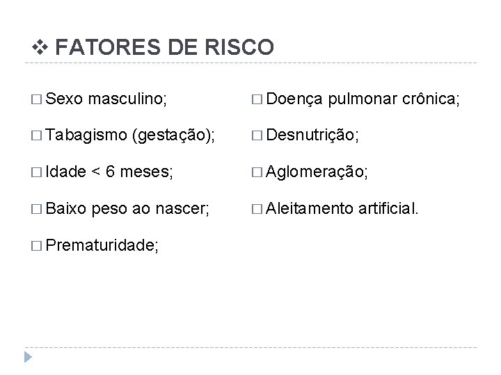 v FATORES DE RISCO � Sexo masculino; � Tabagismo (gestação); � Doença pulmonar crônica;