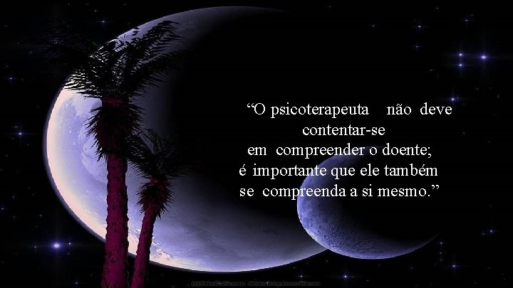 “O psicoterapeuta não deve contentar-se em compreender o doente; é importante que ele também