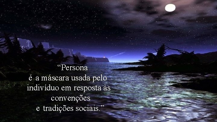 “Persona é a máscara usada pelo indivíduo em resposta às convenções e tradições sociais.