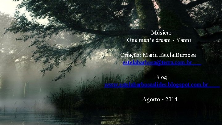 Música: One man’s dream - Yanni Criação: Maria Estela Barbosa estelabarbosa@terra. com. br Blog: