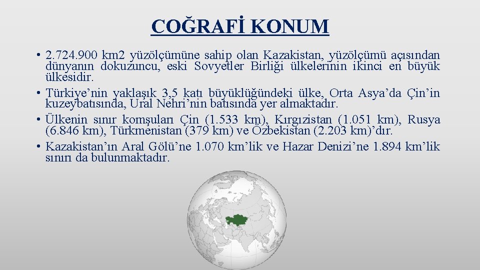 COĞRAFİ KONUM • 2. 724. 900 km 2 yüzölçümüne sahip olan Kazakistan, yüzölçümü açısından