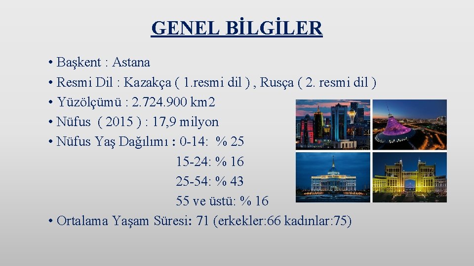 GENEL BİLGİLER • Başkent : Astana • Resmi Dil : Kazakça ( 1. resmi