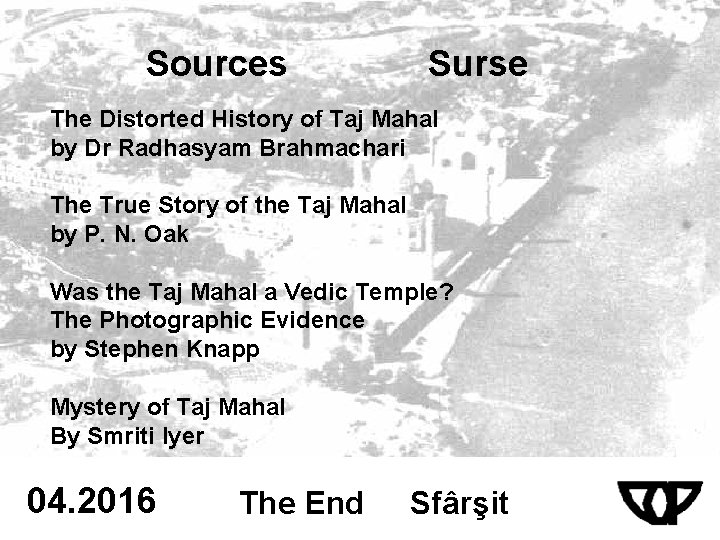 Sources Surse The Distorted History of Taj Mahal by Dr Radhasyam Brahmachari The True