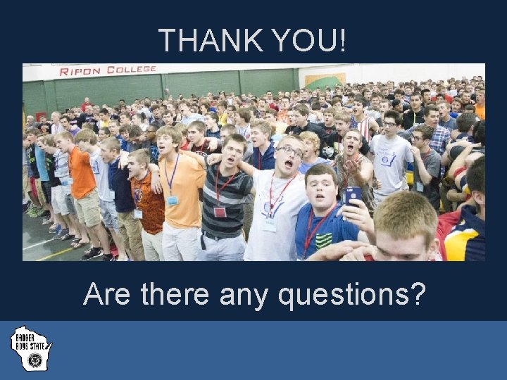 THANK YOU! Are there any questions? Badger Boys State, Inc. badgerboysstate. com © Updated