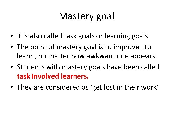 Mastery goal • It is also called task goals or learning goals. • The