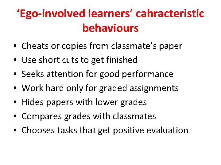 ‘Ego-involved learners’ cahracteristic behaviours • • Cheats or copies from classmate’s paper Use short