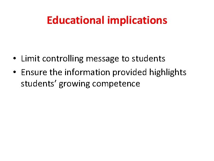 Educational implications • Limit controlling message to students • Ensure the information provided highlights