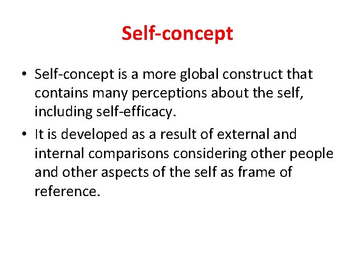 Self-concept • Self-concept is a more global construct that contains many perceptions about the