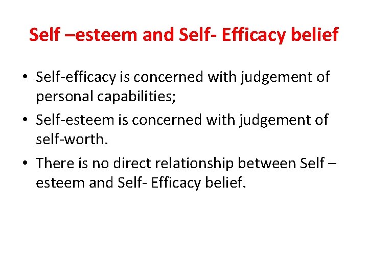 Self –esteem and Self- Efficacy belief • Self-efficacy is concerned with judgement of personal