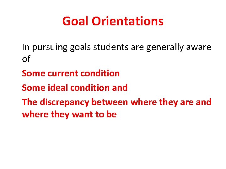 Goal Orientations In pursuing goals students are generally aware of Some current condition Some