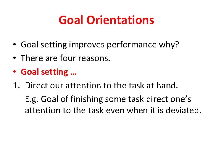 Goal Orientations • Goal setting improves performance why? • There are four reasons. •