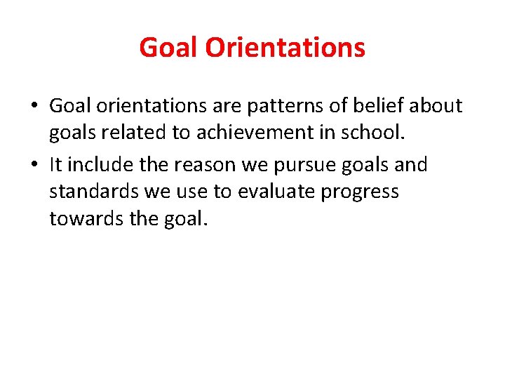 Goal Orientations • Goal orientations are patterns of belief about goals related to achievement
