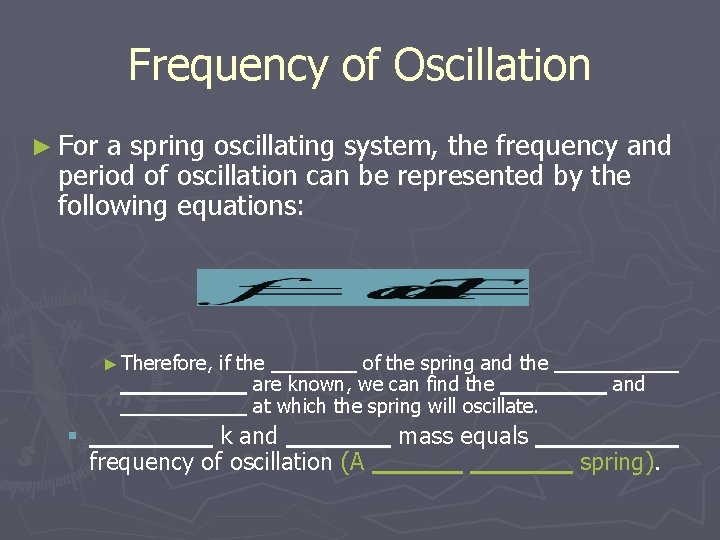 Frequency of Oscillation ► For a spring oscillating system, the frequency and period of