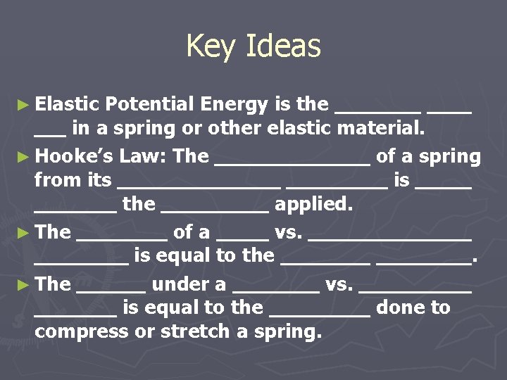 Key Ideas ► Elastic Potential Energy is the in a spring or other elastic