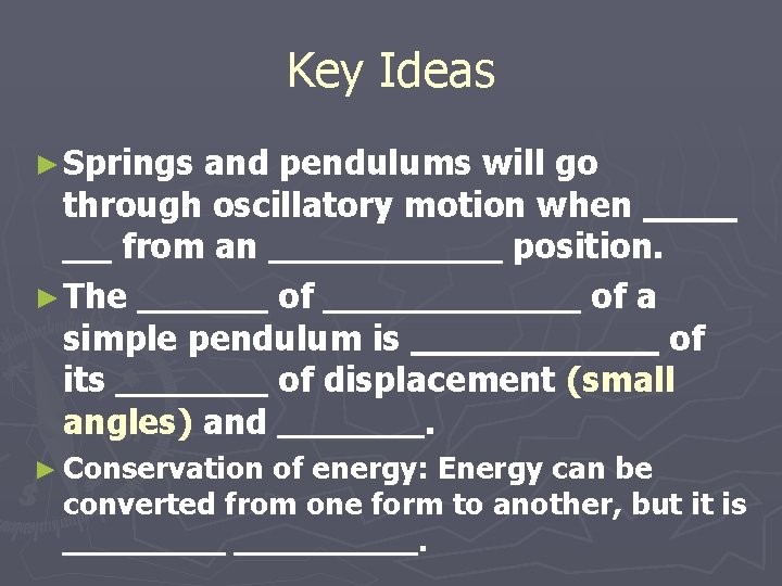 Key Ideas ► Springs and pendulums will go through oscillatory motion when from an