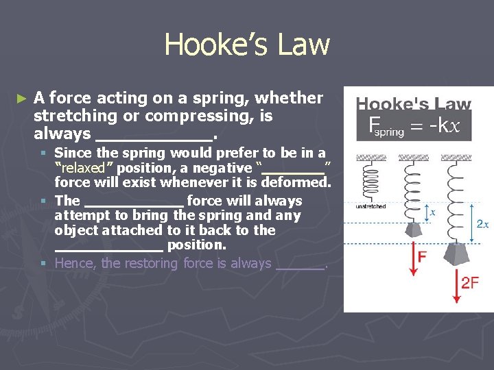 Hooke’s Law ► A force acting on a spring, whether stretching or compressing, is