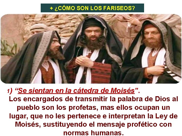 + ¿CÓMO SON LOS FARISEOS? 1) “Se sientan en la cátedra de Moisés". Los