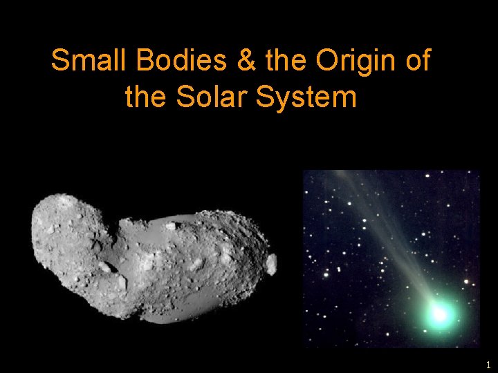 Small Bodies & the Origin of the Solar System 1 1 