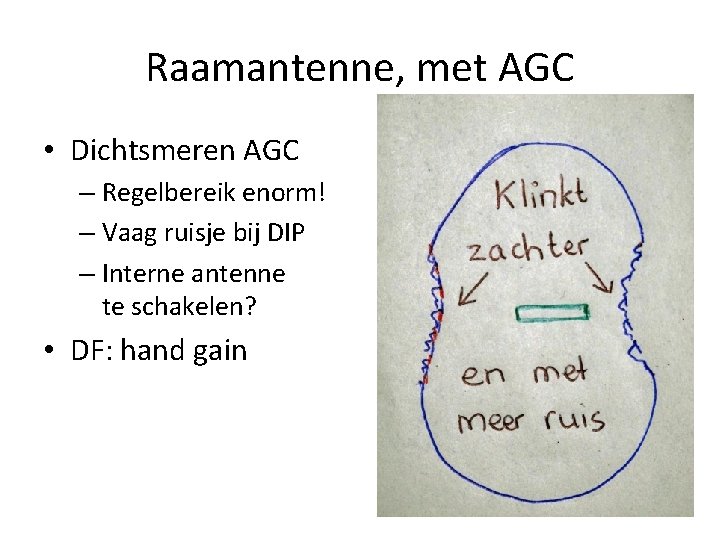 Raamantenne, met AGC • Dichtsmeren AGC – Regelbereik enorm! – Vaag ruisje bij DIP