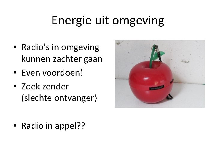 Energie uit omgeving • Radio’s in omgeving kunnen zachter gaan • Even voordoen! •