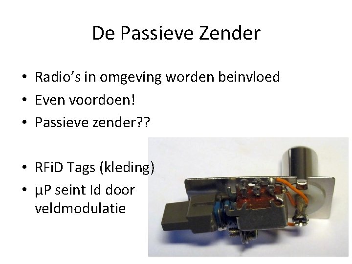 De Passieve Zender • Radio’s in omgeving worden beinvloed • Even voordoen! • Passieve