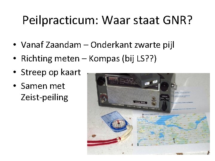 Peilpracticum: Waar staat GNR? • • Vanaf Zaandam – Onderkant zwarte pijl Richting meten
