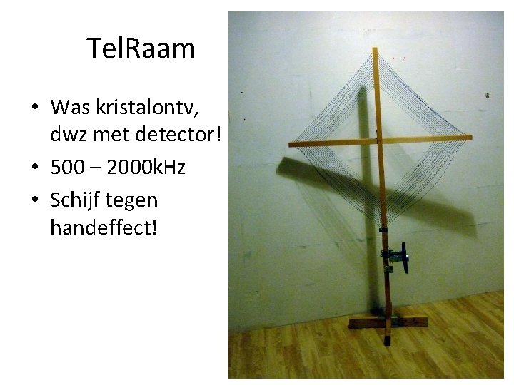 Tel. Raam • Was kristalontv, dwz met detector! • 500 – 2000 k. Hz