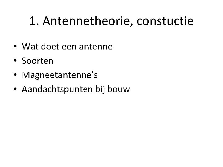 1. Antennetheorie, constuctie • • Wat doet een antenne Soorten Magneetantenne’s Aandachtspunten bij bouw