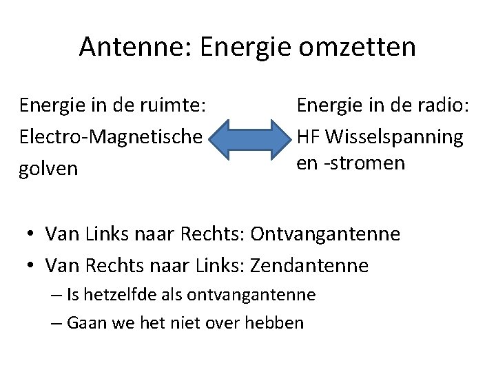 Antenne: Energie omzetten Energie in de ruimte: Electro-Magnetische golven Energie in de radio: HF