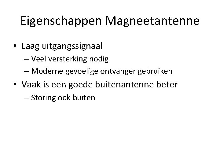 Eigenschappen Magneetantenne • Laag uitgangssignaal – Veel versterking nodig – Moderne gevoelige ontvanger gebruiken