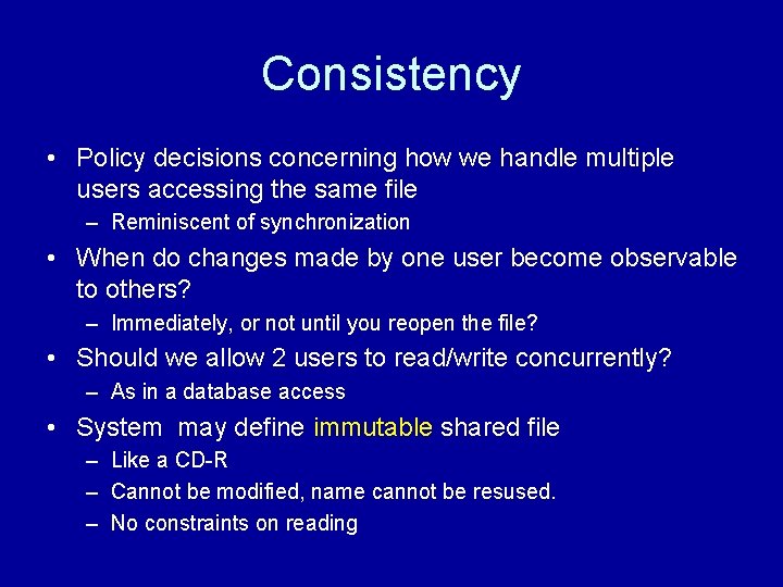 Consistency • Policy decisions concerning how we handle multiple users accessing the same file