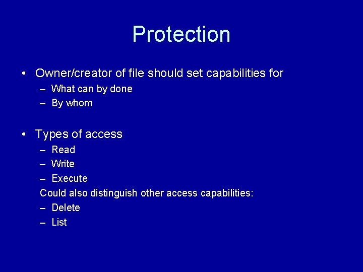 Protection • Owner/creator of file should set capabilities for – What can by done